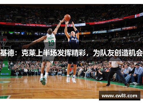 基德：克莱上半场发挥精彩，为队友创造机会