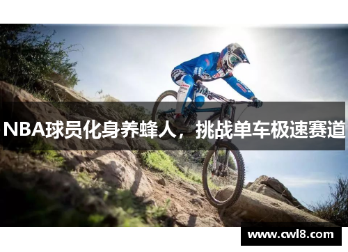NBA球员化身养蜂人，挑战单车极速赛道
